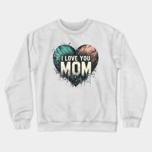 I Love You Mom Crewneck Sweatshirt